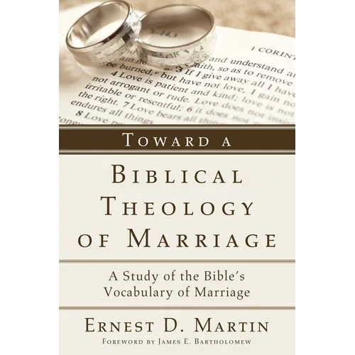 Toward a Biblical Theology of Marriage: A Study of the Bible's Vocabulary of Marriage
