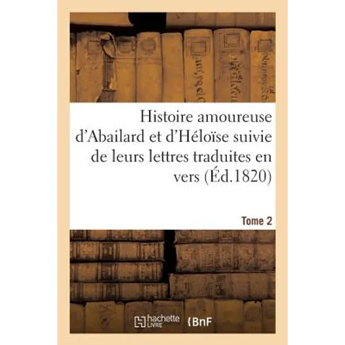 Histoire amoureuse d'Abailard et d'Héloïse suivie de leurs lettres traduites en vers Tome 2