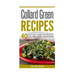 Collard Green Recipes: 40 Delicious and Nutritious Collard Green Creations!