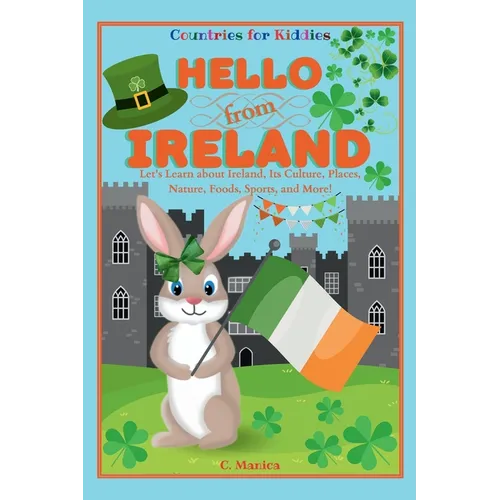 Hello from Ireland: Let's Learn about Ireland, Its Culture, Places, Nature, Foods, Sports, and More!