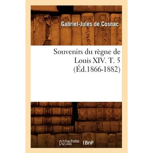 Souvenirs Du Règne de Louis XIV. T. 5 (Éd.1866-1882)
