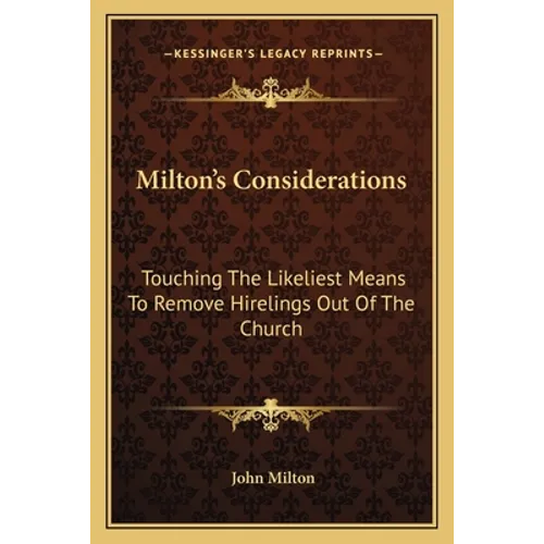 Milton's Considerations: Touching The Likeliest Means To Remove Hirelings Out Of The Church