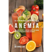 58 Juice Recipes for People with Anemia: The Juicing Solution to Increasing Hunger and Bringing Your Appetite Back without Medical Treatments