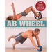 AB Wheel Workouts: 50 Exercises to Stretch and Strengthen Your Abs, Core, Arms, Back and Legs
