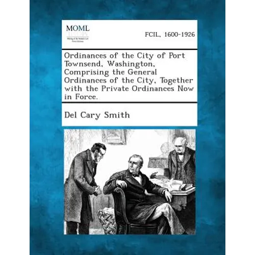 Ordinances of the City of Port Townsend, Washington, Comprising the General Ordinances of the City, Together with the Private Ordinances Now in Force.