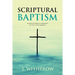 Scriptural Baptism: Its Mode and Subjects as Opposed to the Views of the Anabaptists