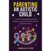 Parenting An Autistic Child: A Guide to Understanding the ASD Diagnosis and Your Child's New Normal to Help Them Thrive: A Guide to Understanding the