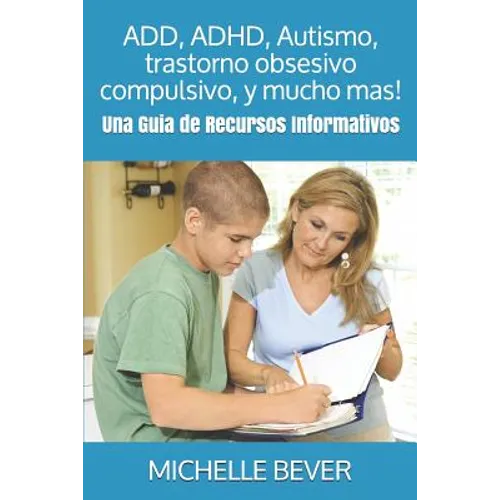 Add, Adhd, Autismo, Trastorno Obsesivo Compulsivo, Y Mucho Mas!: Una Guía de Recursos Informativos: Una Guia de Recursos Informativos