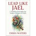 Lead Like Jael: 7 Timeless Principles for Today's Women of Faith