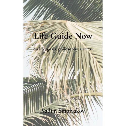 Life Guide Now: on life, goals, philosophy, success