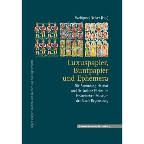 Luxuspapier, Buntpapier Und Ephemera: Die Sammlung Helmut Und Dr. Juliane Farber Im Historischen Museum Der Stadt Regensburg