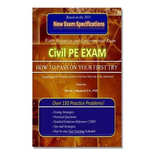 Civil PE Exam: HOW TO PASS ON YOUR FIRST TRY! Over 150 Practice Problems.