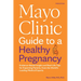 Mayo Clinic Guide to a Healthy Pregnancy, 3rd Edition: Evidence-Based Insight and Real-Life Tips for Expecting Parents, from the World's Leading Medic