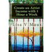 Create an Artist Income with 1 Hour a Week: The Best Book on Amazon for n Artist Income