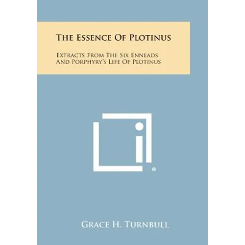 The Essence of Plotinus: Extracts from the Six Enneads and Porphyry's Life of Plotinus