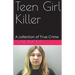 Teen Girl Killer A Collection of True Crime