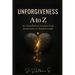 Unforgiveness A to Z: An Alphabetical Journey from Brokenness to Breakthrough: An Alphabetical Journey