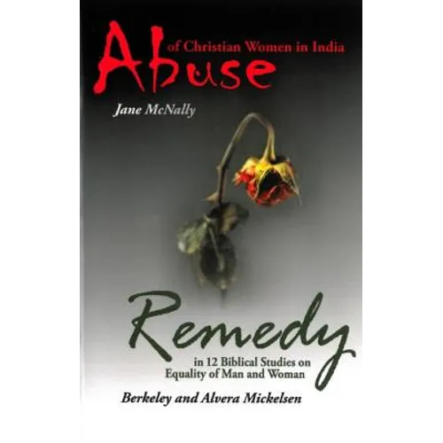 Abuse of Christian Women in India and Remedy: In 12 Biblical Studies on Equality of Man and Woman