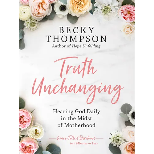Truth Unchanging: Hearing God Daily in the Midst of Motherhood