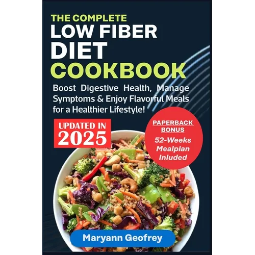 The Complete Low Fiber Diet Cookbook: Boost Digestive Health, Manage Symptoms & Enjoy Flavorful Meals for a Healthier Lifestyle!