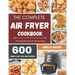 The Complete Air Fryer Recipes Cookbook: 600 Budget & Family Healthy Air Fryer Meals Cookbook for Beginners & Advanced Users