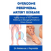 Overcome Peripheral Artery Disease: Taking Charge of Your Health A Roadmap to Managing Peripheral Artery Disease