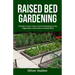 Raised Bed Gardening: A Guide To Latest Trend of Planting Fruits, Vegetables, and Herbs in Raised Beds