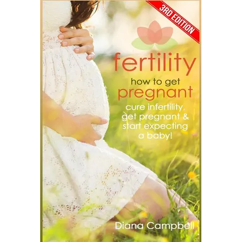 Fertility: How to Get Pregnant? Cure Infertility, Get Pregnant & Start Expecting a Baby