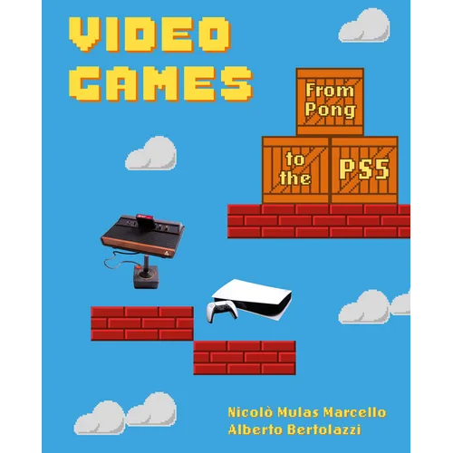 Video Games: From Pong to the Ps5 (a Visual History of Video Games and Consoles)