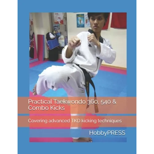 Practical Taekwondo 360, 540 & Combo Kicks: Covering advanced TKD kicking techniques