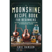 Moonshine Recipe Book for Beginners: An Easy Guide for Home Distilling of Moonshine Liquor