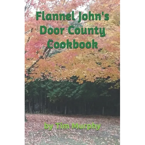 Flannel John's Door County Cookbook: Four Seasons of Wisconsin Food