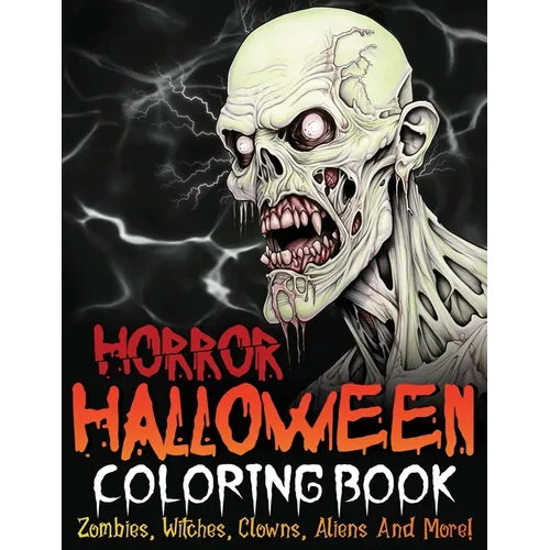 Horror Halloween Coloring Book: Zombies, Witches, Clowns, Aliens And More!