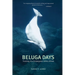 Beluga Days: Tales of an Endangered White Whale