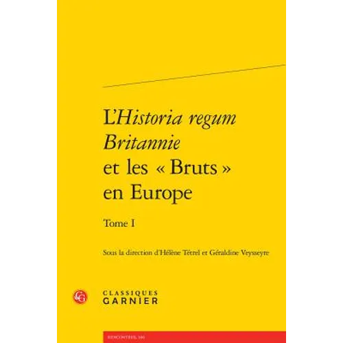 L'Historia Regum Britannie Et Les Bruts En Europe. Tome I