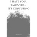 I hate you, I miss you, it's confusing