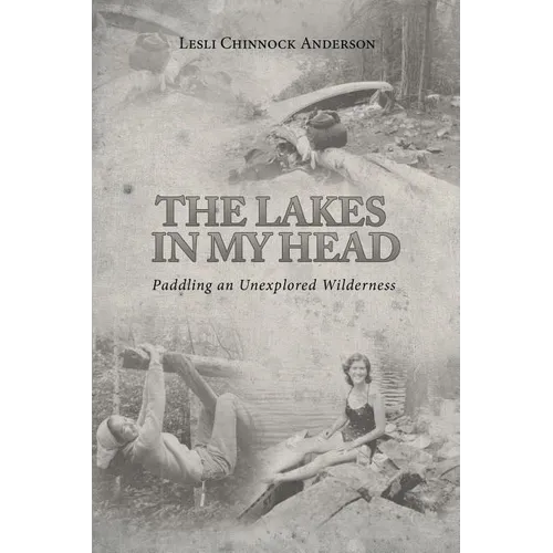 The Lakes in My Head: Paddling an Unexplored Wilderness