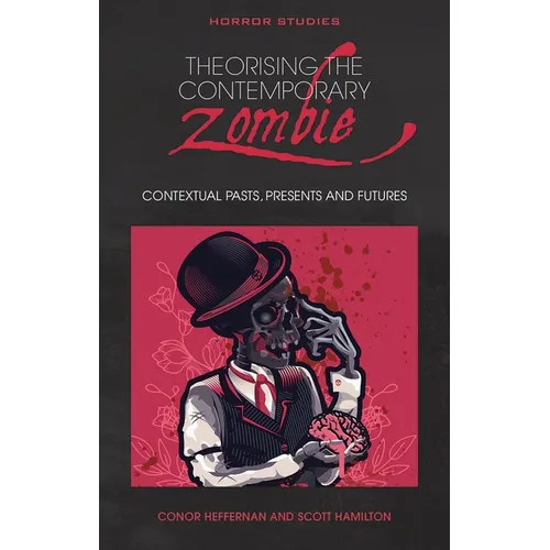 Theorising the Contemporary Zombie: Contextual Pasts, Presents, and Futures