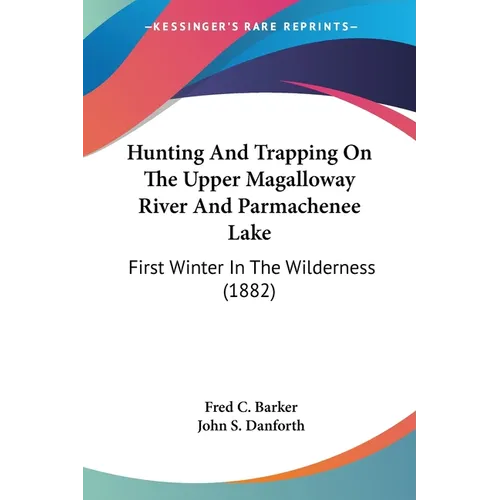 Hunting And Trapping On The Upper Magalloway River And Parmachenee Lake: First Winter In The Wilderness (1882) - Paperback
