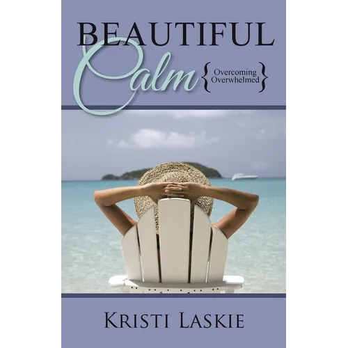 Beautiful Calm: {Overcoming Overwhelmed}
