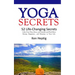 Yoga Secrets: 52 Life-Changing Secrets: Calm Your Pain, Stress, and Anxiety and Find More Energy, Happiness, and Meaning in Your Lif
