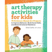 Art Therapy Activities for Kids: 75 Evidence-Based Art Projects to Improve Behavior, Build Social Skills, and Boost Emotional Resilience