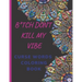 B*tch Don't Kill My Vibe CURSE WORDS COLORING BOOK: Adult Swear Words Coloring Book- Relaxation With Stress Relieving Geometric Mandala- funny Gift Fo
