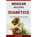 Mexican Recipes For Diabetics: Easy & Diabetes Friendly Mexican Recipes