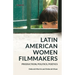 Latin American Women Filmmakers: Production, Politics, Poetics