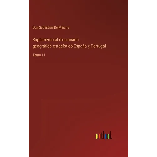 Suplemento al diccionario geográfico-estadístico España y Portugal: Tomo 11