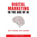 Digital Marketing in the Age of AI: Get Found, Get Heard