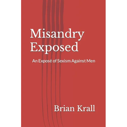 Misandry Exposed: An Exposé of Sexism Against Men