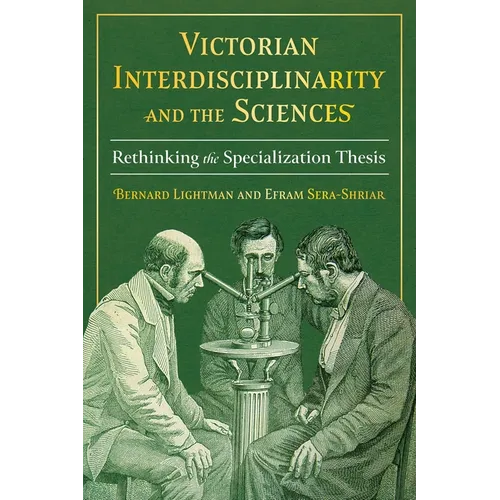 Victorian Interdisciplinarity and the Sciences: Rethinking the Specialization Thesis