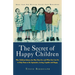 The Secret of Happy Children: Why Children Behave the Way They Do--And What You Can Do to Help Them to Be Optimistic, Loving, Capable, and H